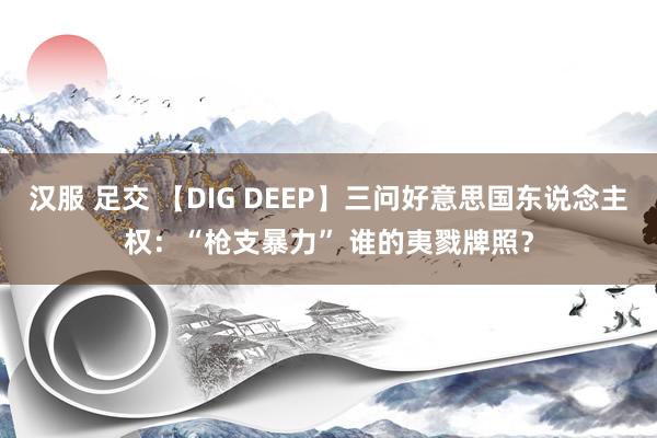 汉服 足交 【DIG DEEP】三问好意思国东说念主权：“枪支暴力” 谁的夷戮牌照？